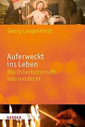 Auferweckt ins Leben: Die Osterbotschaft neu entdeckt