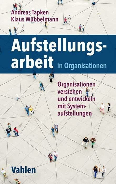 Aufstellungsarbeit in Organisationen: Organisationen verstehen und entwickeln mit Systemaufste...