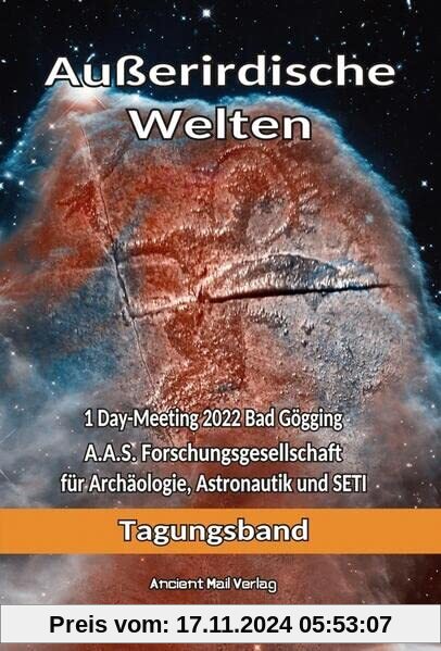 Außerirdische Welten: 1 Day-Meeting 2022 Bad Gögging A.A.S. Forschungsgesellschaft für Archäologie, Astronautik und SETI Tagungsband