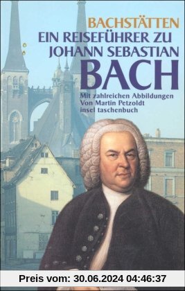 Bach-Stätten: Ein Reiseführer zu Johann Sebastian Bach (insel taschenbuch)