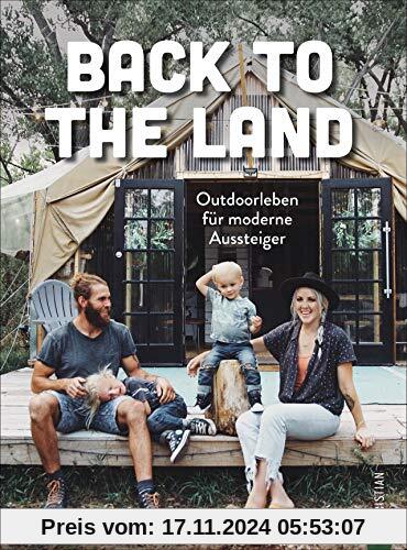 Back to the Land - Outdoorleben für moderne Aussteiger. Für alle, die vom Aussteigen träumen, naturbewusst und nachhaltig leben wollen. Zurück zur Natur!