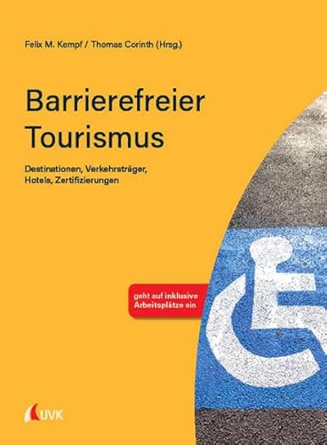 Barrierefreier Tourismus: Destinationen, Verkehrsträger, Hotels, Zertifizierungen von UVK