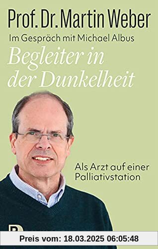 Begleiter in der Dunkelheit: Als Arzt auf einer Palliativstation. Ein Lebensbild