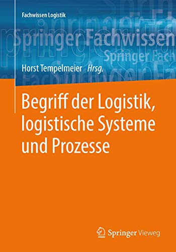 Begriff der Logistik, logistische Systeme und Prozesse (Fachwissen Logistik) von Springer Vieweg