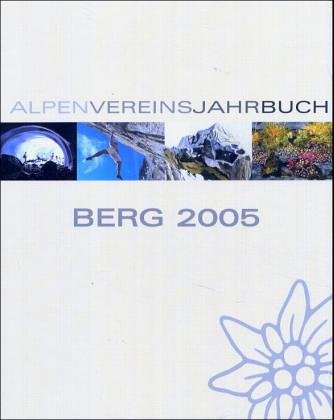 Berg 2005: Hrsg. v. Deutschen Alpenverein, München, Österreichischen Alpenverein, Innsbruck, und vom Alpenverein Südtirol, Bozen (Alpenvereinsjahrbuch)