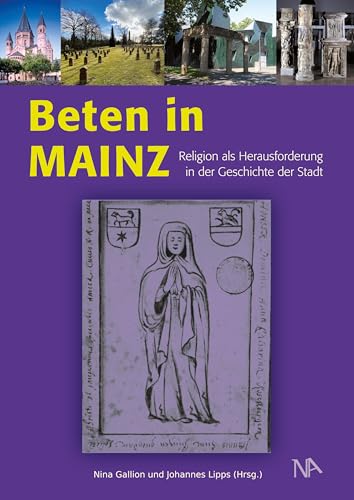 Beten in Mainz: Religion als Herausforderung in der Geschichte der Stadt von Nünnerich-Asmus