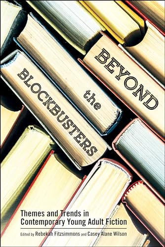 Beyond the Blockbusters: Themes and Trends in Contemporary Young Adult Fiction (Children's Literature Association Series)