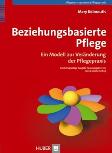 Beziehungsbasierte Pflege: Ein Modell zur Veränderung der Pflegepraxis von Hogrefe AG