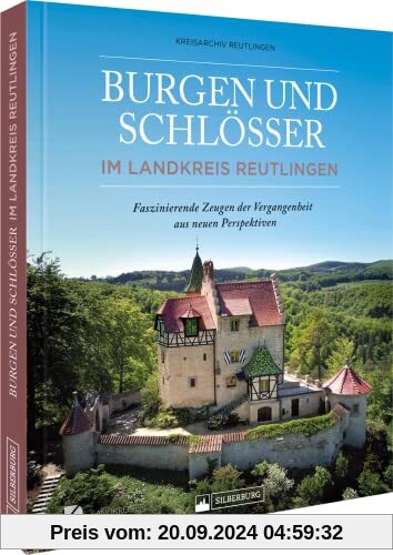 Bildband Baden-Württemberg – Burgen und Schlösser im Landkreis Reutlingen: Die faszinierenden Zeugen der Vergangenheit aus neuen Perspektiven. Das Geschenkbuch zum 50-jährigen Landkreisjubiläum.