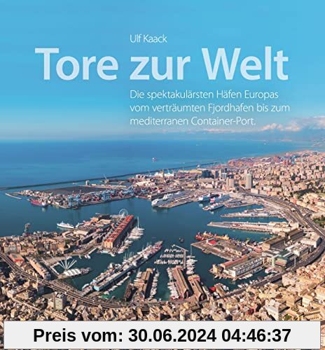 Bildband Schifffahrt – Tore zur Welt: Die spektakulärsten Häfen Europas vom verträumten Fjordhafen bis zum mediterranen Container-Port