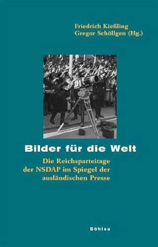 Bilder für die Welt: Die Reichsparteitage der NSDAP im Spiegel der ausländischen Presse. Herausgegeben von: Gregor Schöllgen und Friedrich Kießling (Beihefte zum Archiv für Kulturgeschichte, Band 61)