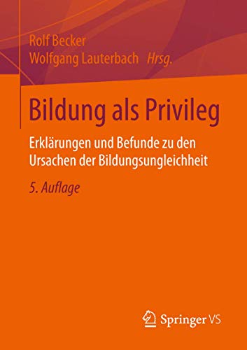 Bildung als Privileg: Erklärungen und Befunde zu den Ursachen der Bildungsungleichheit von Springer VS
