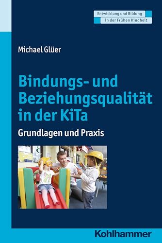 Bindungs- und Beziehungsqualität in der KiTa: Grundlagen und Praxis (Entwicklung und Bildung in der Frühen Kindheit) von Kohlhammer W.