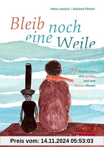 Bleib noch eine Weile: 77 Geschichten vom großen und vom kleinen Riesen. Ab 5 Jahren