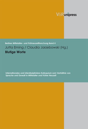 Blutige Worte: Internationales und interdisziplinäres Kolloquium zum Verhältnis von Sprache und Gewalt in Mittelalter und Früher Neuzeit (Berliner Mittelalter- und Frühneuzeitforschung, Band 4)