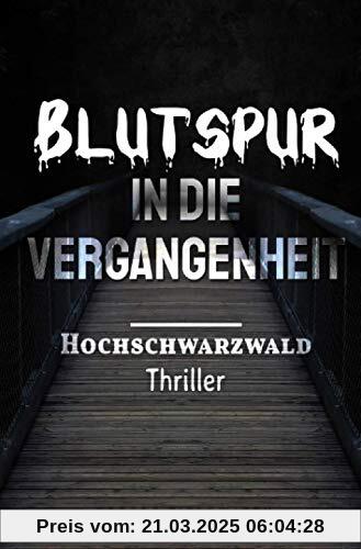 Blutspur in die Vergangenheit: Thriller/Krimi - Hochschwarzwald