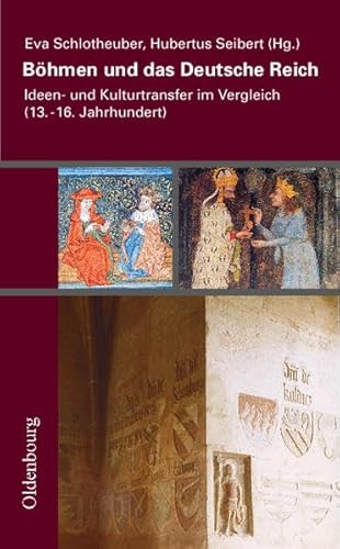 Böhmen und das Deutsche Reich: Ideen- und Kulturtransfer im Vergleich (13.-16. Jahrhundert) (Veröffentlichungen des Collegium Carolinum)