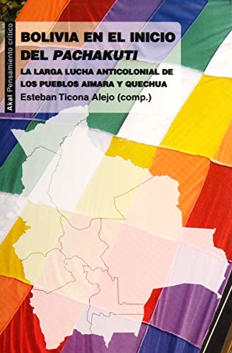 Bolivia en el inicio del Pachakuti: La larga lucha anticolonial de los pueblos aimara y quechua (Pensamiento crítico)