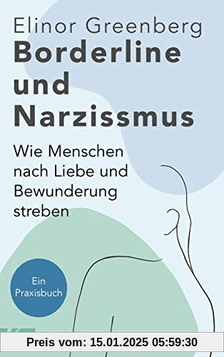 Borderline und Narzissmus: Wie Menschen nach Liebe und Bewunderung streben - Ein Praxisbuch