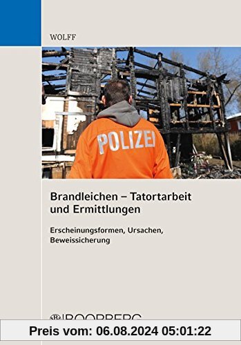 Brandleichen - Tatortarbeit und Ermittlungen: Erscheinungsformen, Ursachen, Beweissicherung