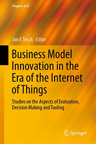 Business Model Innovation in the Era of the Internet of Things: Studies on the Aspects of Evaluation, Decision Making and Tooling (Progress in IS) von Springer