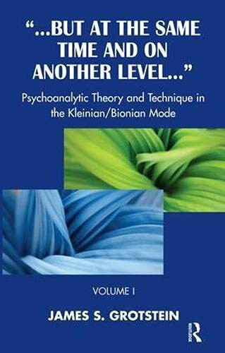 But at the Same Time and on Another Level: Psychoanalytic Theory and Technique in the Kleinian...