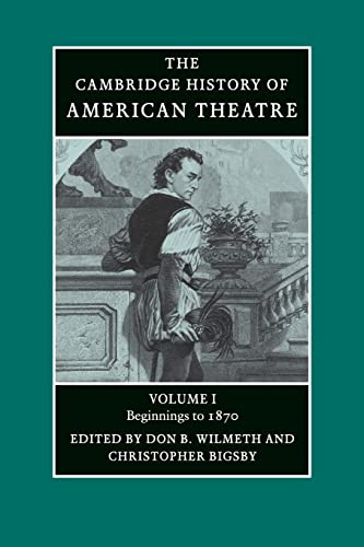 Cambridge History of American Theatre: Beginnings To 1870