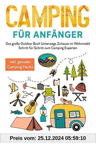 Camping für Anfänger: Das große Outdoor Buch - Unterwegs Zuhause im Wohnmobil - Schritt für Schritt zum Camping Experten inkl. genialer Camping Hacks