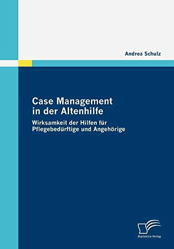 Case Management in der Altenhilfe: Wirksamkeit der Hilfen für Pflegebedürftige und Angehörige