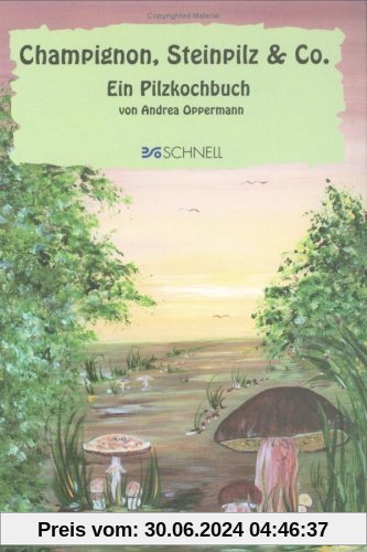 Champignon, Steinpilz & Co. Ein Pilzkochbuch