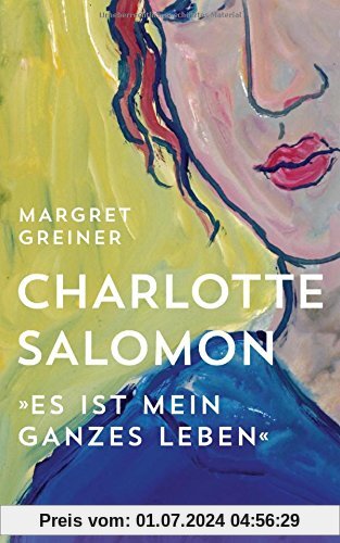 Charlotte Salomon: Es ist mein ganzes Leben