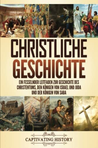 Christliche Geschichte: Ein fesselnder Leitfaden zur Geschichte des Christentums, den Königen ...