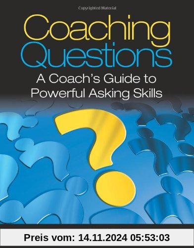 Coaching Questions: A Coach's Guide to Powerful Asking Skills