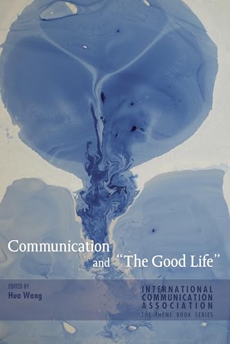 Communication and «The Good Life» (ICA International Communication Association Annual Conference Theme Book Series, Band 2) von Lang, Peter