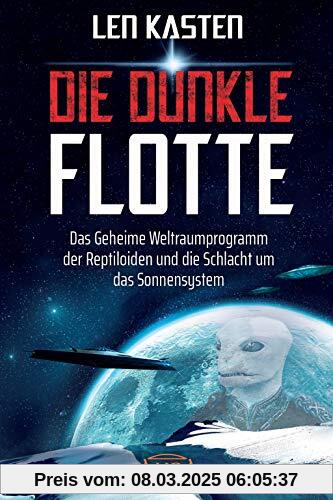 DIE DUNKLE FLOTTE. Das Geheime Weltraumprogramm der Reptiloiden und die Schlacht um das Sonnensystem