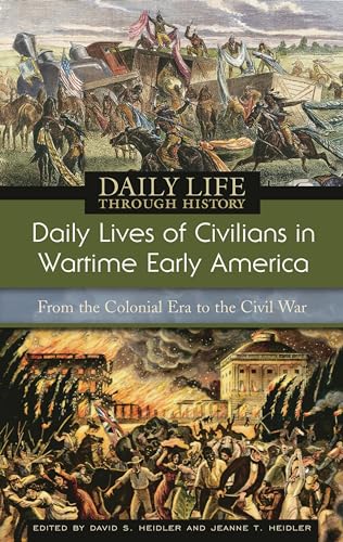 Daily Lives of Civilians in Wartime Early America: From the Colonial Era to the Civil War (The Greenwood Press Daily Life Through History Series)