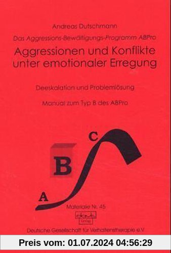 Das ABPro - Aggressions-Bewältigungs-Programm: Aggression und Konflikt unter emotionaler Erregung: Deeskalation und Problemlösung. Manual zum Typ B. Das Aggressions-Bewältigungs-Programm ABPro