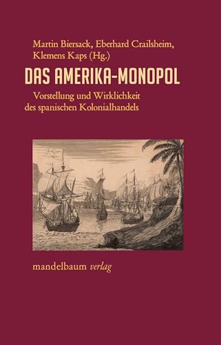 Das Amerika-Monopol: Vorstellung und Wirklichkeit des spanischen Kolonialhandels von mandelbaum verlag eG