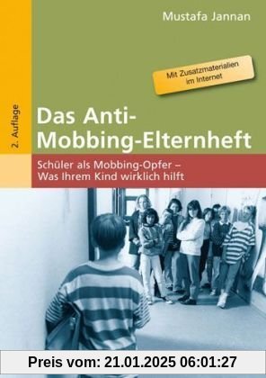 Das Anti-Mobbing-Elternheft: Schüler als Mobbing-Opfer - Was Ihrem Kind wirklich hilft