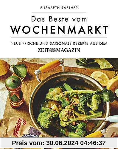 Das Beste vom Wochenmarkt: Neue frische und saisonale Rezepte aus dem ZEITmagazin