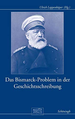 Das Bismarck-Problem in der Geschichtsschreibung: Biographische Perspektiven seit 1970 (Otto-von-Bismarck-Stiftung, Wissenschaftliche Reihe) von Brill Schöningh