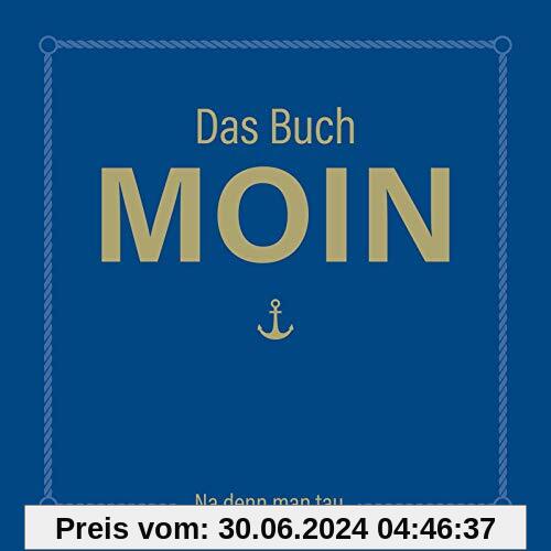 Das Buch MOIN - Na denn man tau: DAS Geschenkbuch für alle Norddeutschen