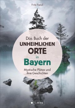 Das Buch der unheimlichen Orte in Bayern von J. Berg