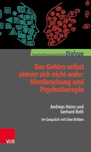 Das Gehirn selbst nimmt sich nicht wahr: Hirnforschung und Psychotherapie: Andreas Heinz und G...