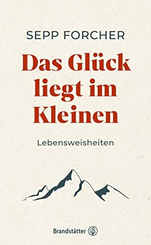 Das Glück liegt im Kleinen: Lebensweisheiten