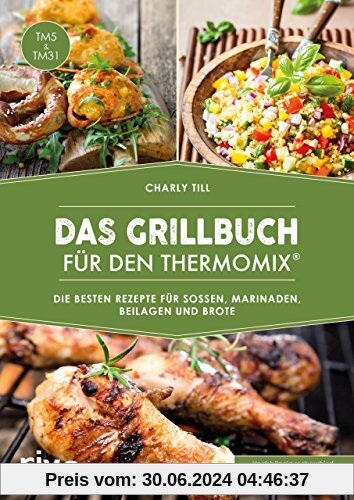 Das Grillbuch für den Thermomix®: Die besten Rezepte für Soßen, Marinaden, Beilagen und Brote