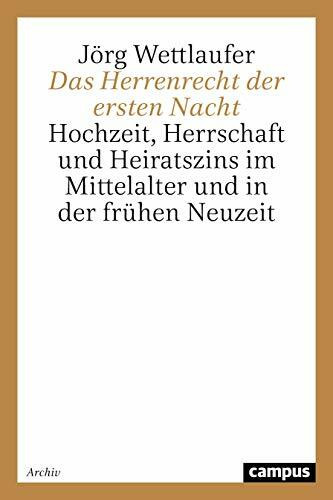 Das Herrenrecht der ersten Nacht: Hochzeit, Herrschaft und Heiratszins im Mittelalter und in d...