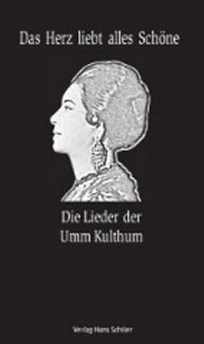 Das Herz liebt alles Schöne: Die Lieder der Umm Kulthum