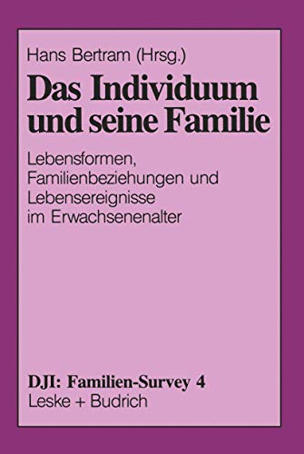 Das Individuum und seine Familie: Lebensformen, Familienbeziehungen und Lebensereignisse im Erwachsenenalter (DJI - Familien-Survey, 4, Band 4) von VS Verlag für Sozialwissenschaften