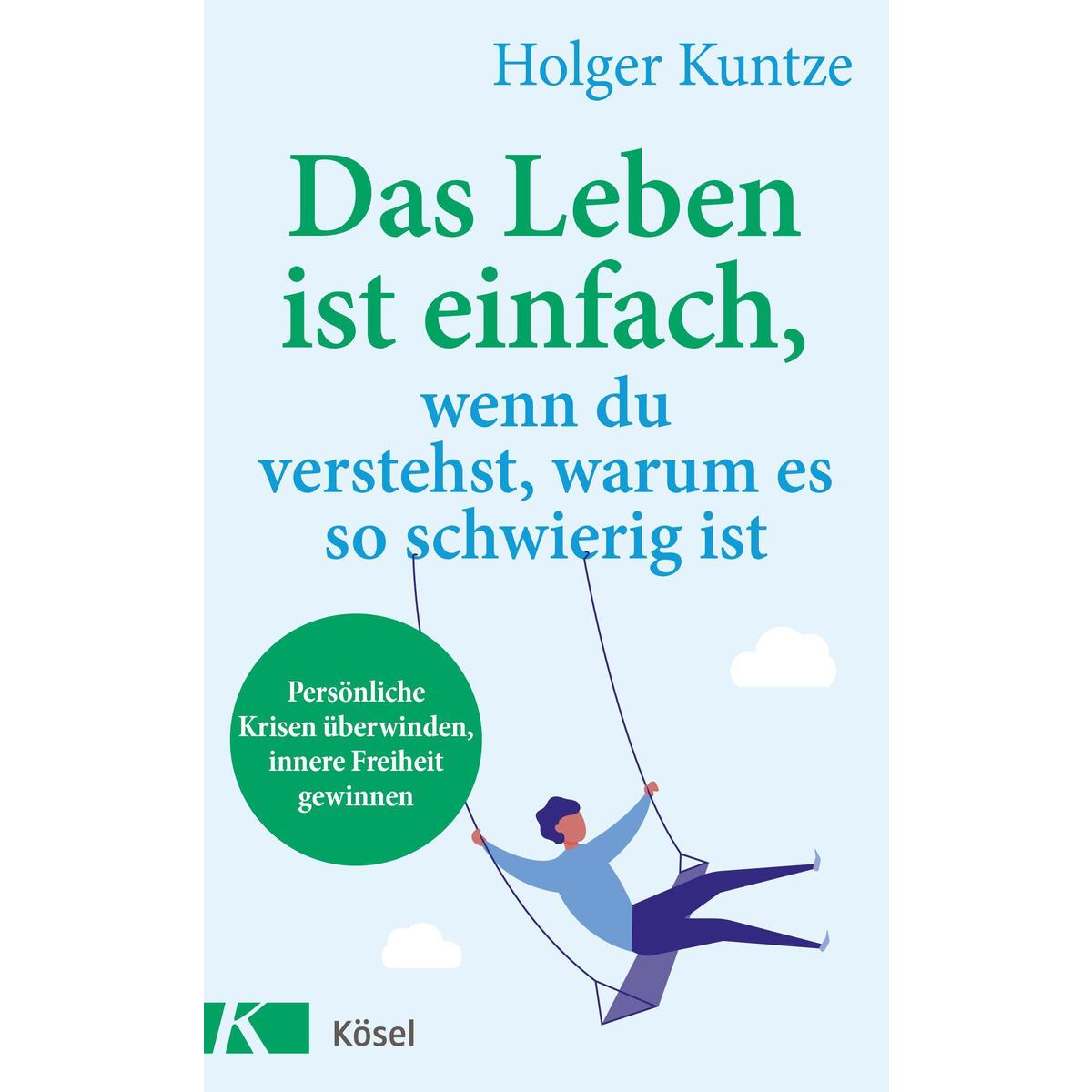 Das Leben ist einfach, wenn du verstehst, warum es so schwierig ist von Kösel-Verlag